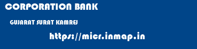 CORPORATION BANK  GUJARAT SURAT KAMREJ   micr code
